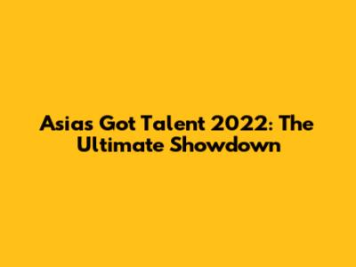 Asia's Got Talent 2022: The Ultimate Showdown
