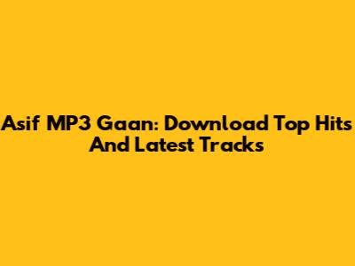 Asif MP3 Gaan: Download Top Hits And Latest Tracks