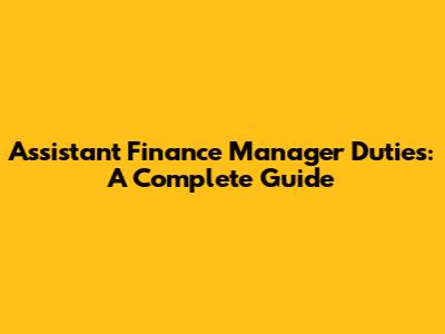 Assistant Finance Manager Duties: A Complete Guide