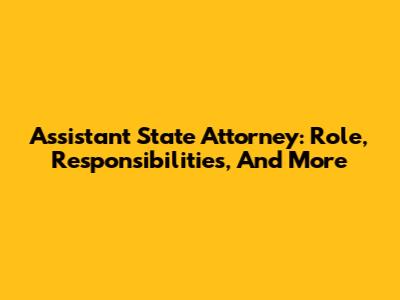 Assistant State Attorney: Role, Responsibilities, And More