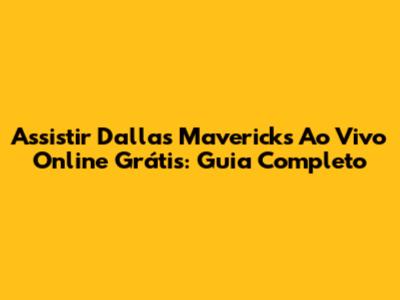Assistir Dallas Mavericks Ao Vivo Online Grátis: Guia Completo