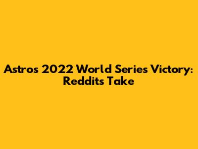 Astros' 2022 World Series Victory: Reddit's Take