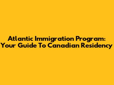 Atlantic Immigration Program: Your Guide To Canadian Residency