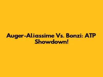 Auger-Aliassime Vs. Bonzi: ATP Showdown!