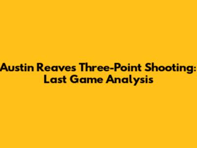 Austin Reaves' Three-Point Shooting: Last Game Analysis