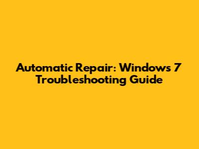 Automatic Repair: Windows 7 Troubleshooting Guide
