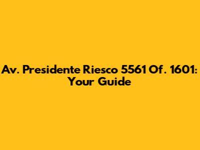 Av. Presidente Riesco 5561 Of. 1601: Your Guide