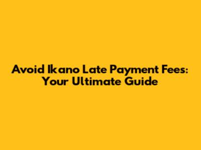 Avoid Ikano Late Payment Fees: Your Ultimate Guide