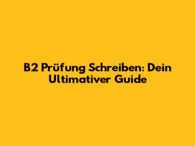 B2 Prüfung Schreiben: Dein Ultimativer Guide