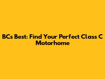 BC's Best: Find Your Perfect Class C Motorhome