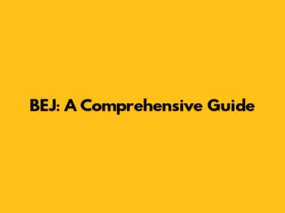 BEJ: A Comprehensive Guide