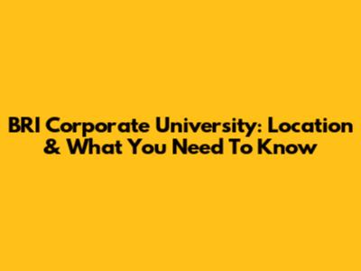 BRI Corporate University: Location & What You Need To Know