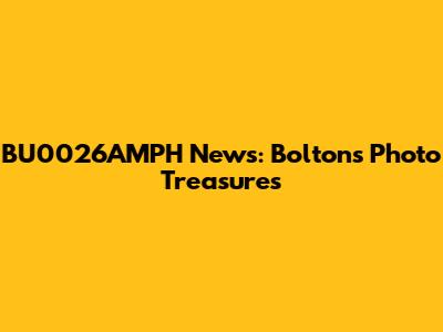 BU0026AMPH News: Bolton's Photo Treasures