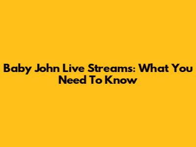 Baby John Live Streams: What You Need To Know