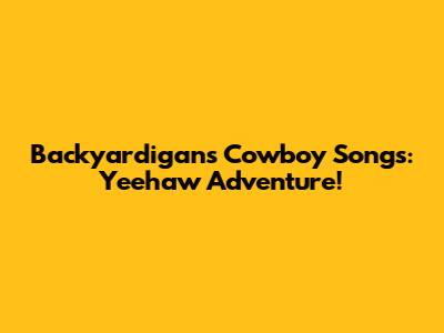 Backyardigans Cowboy Songs: Yeehaw Adventure!