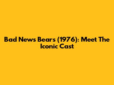 Bad News Bears (1976): Meet The Iconic Cast