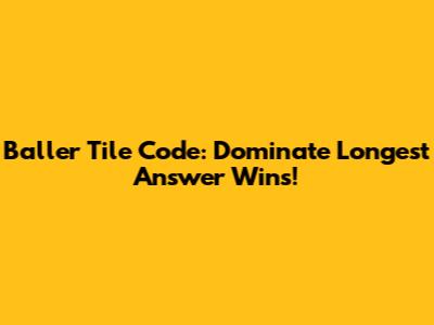 Baller Tile Code: Dominate Longest Answer Wins!