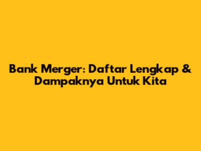 Bank Merger: Daftar Lengkap & Dampaknya Untuk Kita