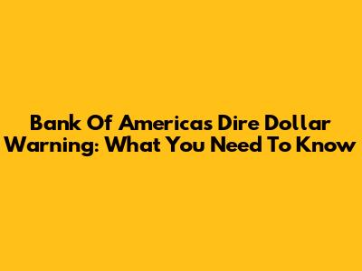 Bank Of America's Dire Dollar Warning: What You Need To Know