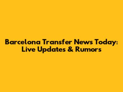 Barcelona Transfer News Today: Live Updates & Rumors