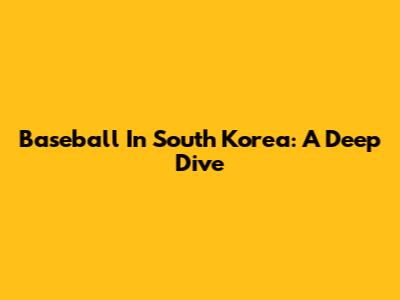 Baseball In South Korea: A Deep Dive
