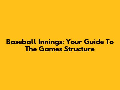 Baseball Innings: Your Guide To The Game's Structure