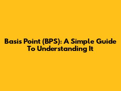 Basis Point (BPS): A Simple Guide To Understanding It