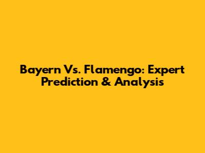 Bayern Vs. Flamengo: Expert Prediction & Analysis