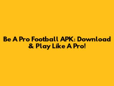 Be A Pro Football APK: Download & Play Like A Pro!