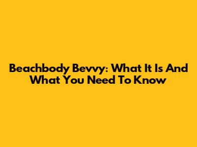 Beachbody Bevvy: What It Is And What You Need To Know