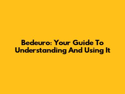 Bedeuro: Your Guide To Understanding And Using It