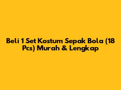 Beli 1 Set Kostum Sepak Bola (18 Pcs) Murah & Lengkap