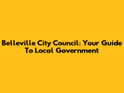 Belleville City Council: Your Guide To Local Government