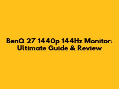 BenQ 27" 1440p 144Hz Monitor: Ultimate Guide & Review