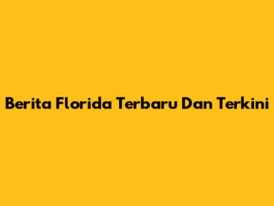 Berita Florida Terbaru Dan Terkini