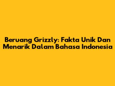 Beruang Grizzly: Fakta Unik Dan Menarik Dalam Bahasa Indonesia