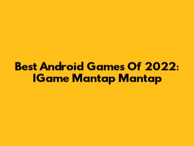 Best Android Games Of 2022: IGame Mantap Mantap