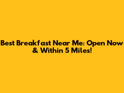 Best Breakfast Near Me: Open Now & Within 5 Miles!