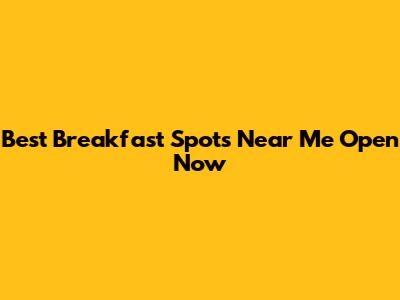 Best Breakfast Spots Near Me Open Now