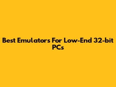 Best Emulators For Low-End 32-bit PCs