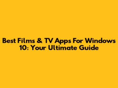 Best Films & TV Apps For Windows 10: Your Ultimate Guide