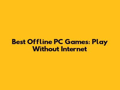 Best Offline PC Games: Play Without Internet