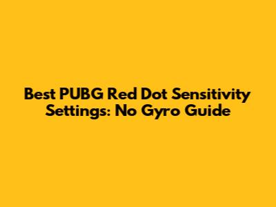 Best PUBG Red Dot Sensitivity Settings: No Gyro Guide