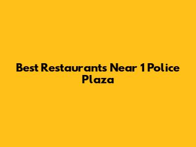Best Restaurants Near 1 Police Plaza