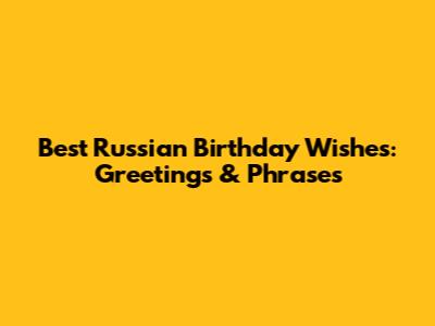 Best Russian Birthday Wishes: Greetings & Phrases