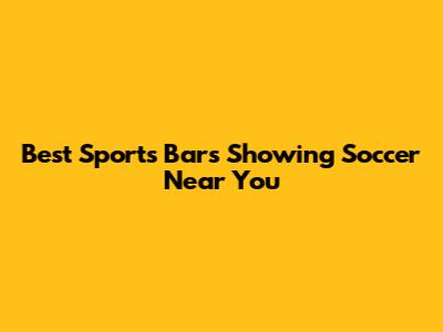 Best Sports Bars Showing Soccer Near You