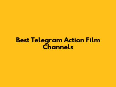 Best Telegram Action Film Channels