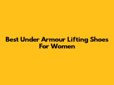 Best Under Armour Lifting Shoes For Women