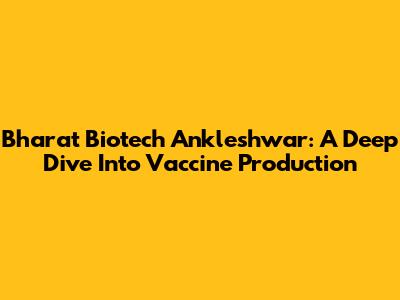 Bharat Biotech Ankleshwar: A Deep Dive Into Vaccine Production