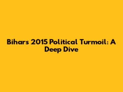 Bihar's 2015 Political Turmoil: A Deep Dive